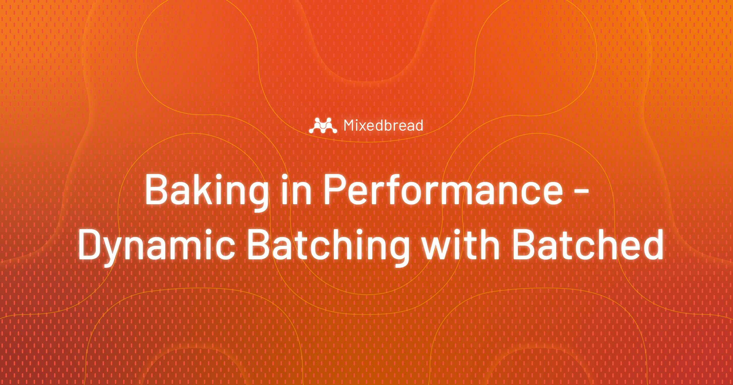 Baking in Performance - Dynamic Batching with Batched